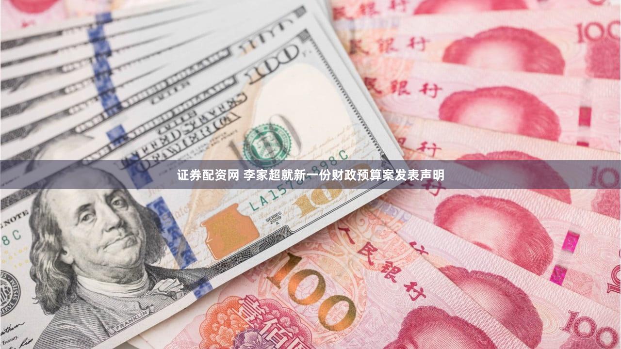 证券配资网 李家超就新一份财政预算案发表声明