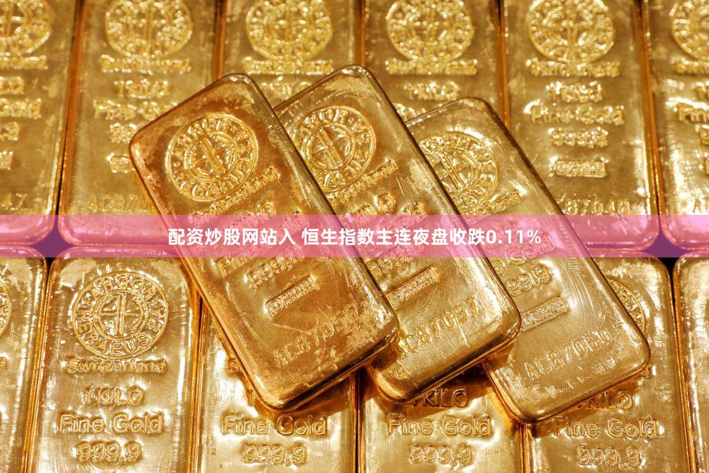 配资炒股网站入 恒生指数主连夜盘收跌0.11%