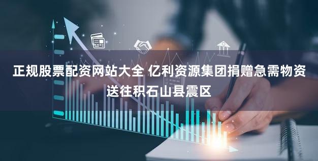正规股票配资网站大全 亿利资源集团捐赠急需物资送往积石山县震区
