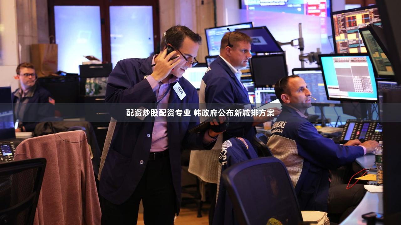 配资炒股配资专业 韩政府公布新减排方案