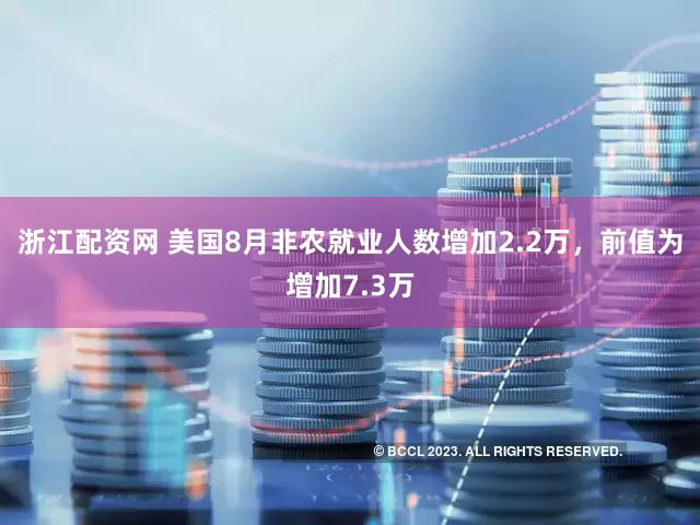 浙江配资网 美国8月非农就业人数增加2.2万，前值为增加7.3万