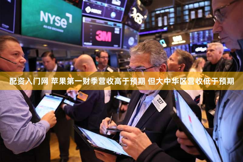 配资入门网 苹果第一财季营收高于预期 但大中华区营收低于预期
