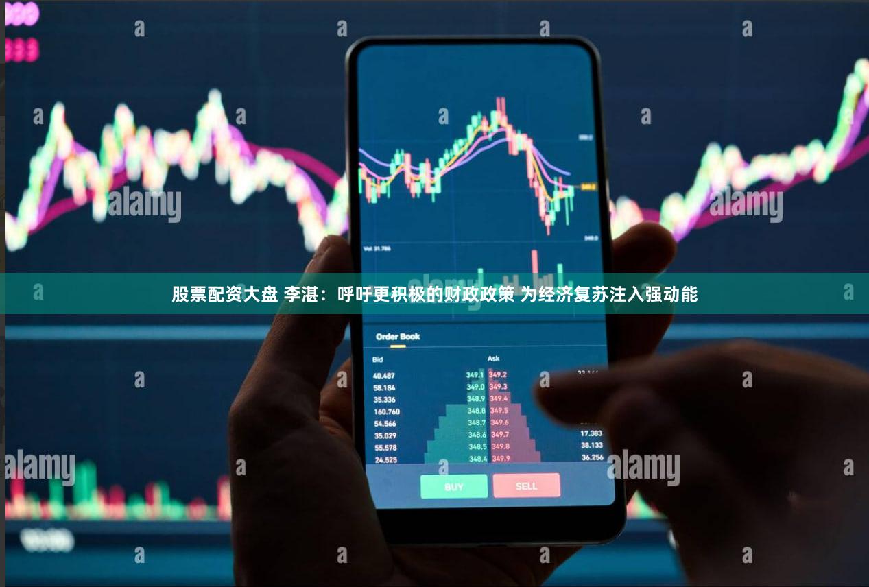 股票配资大盘 李湛：呼吁更积极的财政政策 为经济复苏注入强动能