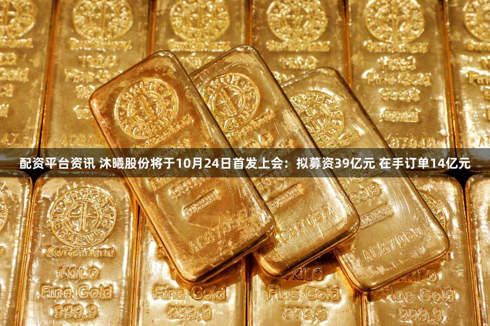 配资平台资讯 沐曦股份将于10月24日首发上会：拟募资39亿元 在手订单14亿元