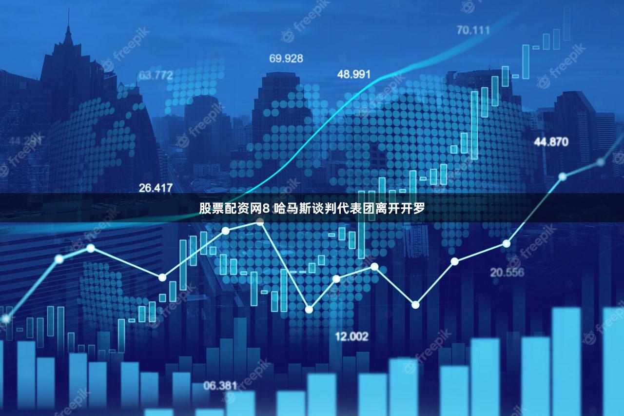 股票配资网8 哈马斯谈判代表团离开开罗