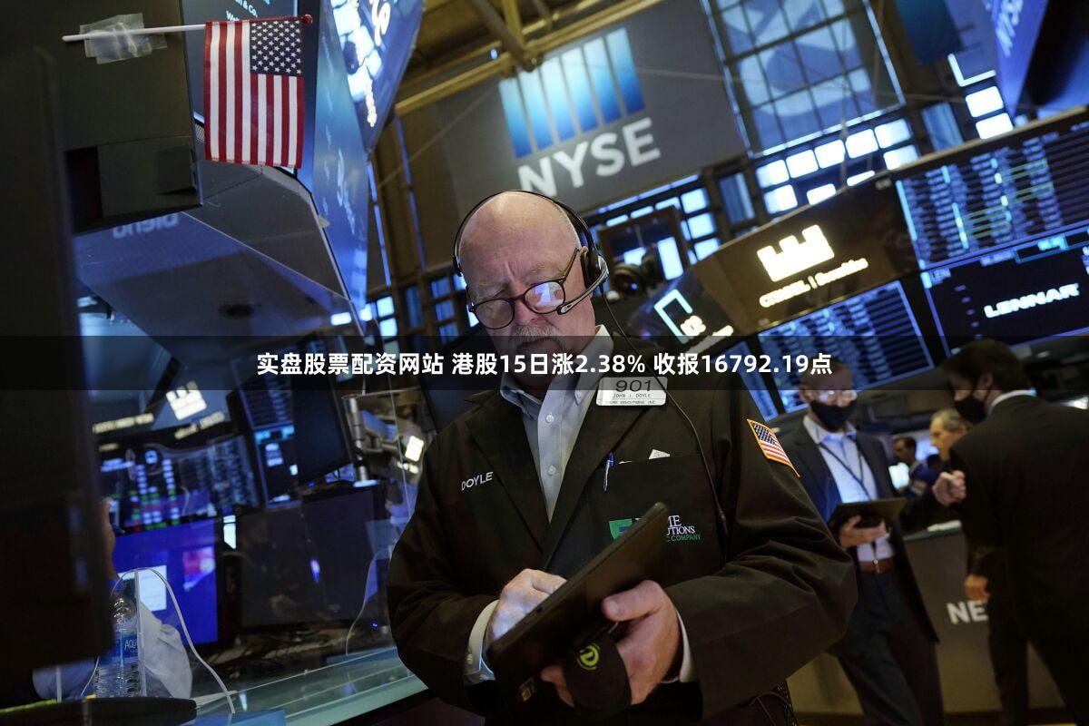 实盘股票配资网站 港股15日涨2.38% 收报16792.19点
