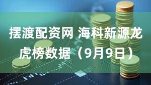 摆渡配资网 海科新源龙虎榜数据（9月9日）
