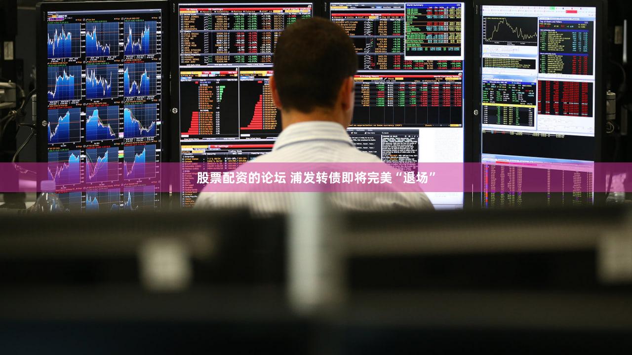 股票配资的论坛 浦发转债即将完美“退场”