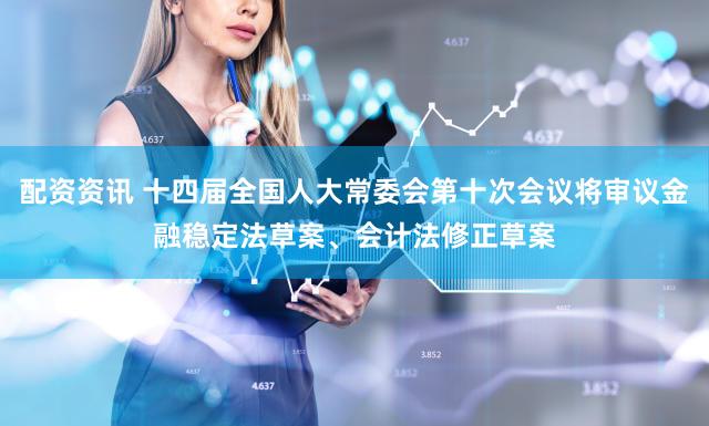 配资资讯 十四届全国人大常委会第十次会议将审议金融稳定法草案、会计法修正草案