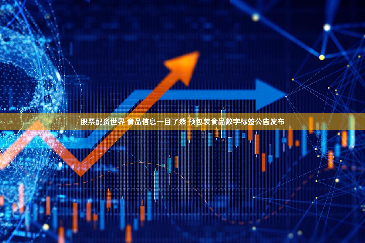 股票配资世界 食品信息一目了然 预包装食品数字标签公告发布