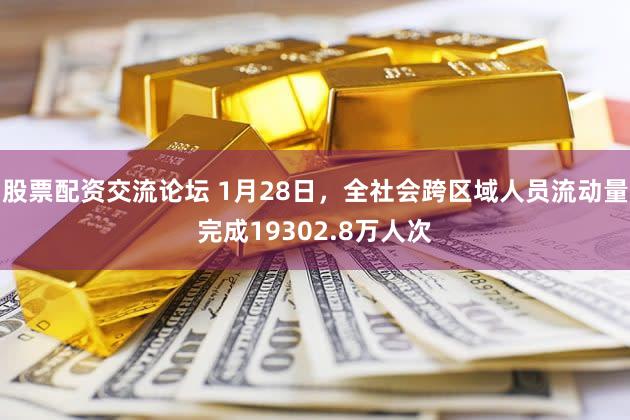 股票配资交流论坛 1月28日，全社会跨区域人员流动量完成19302.8万人次