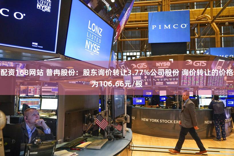 配资168网站 普冉股份：股东询价转让3.77%公司股份 询价转让的价格为106.66元/股